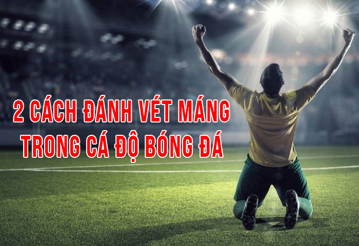 Đánh vét máng trong cá độ bóng đá là gì