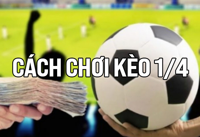 Chơi kèo 1/4 như thế nào?