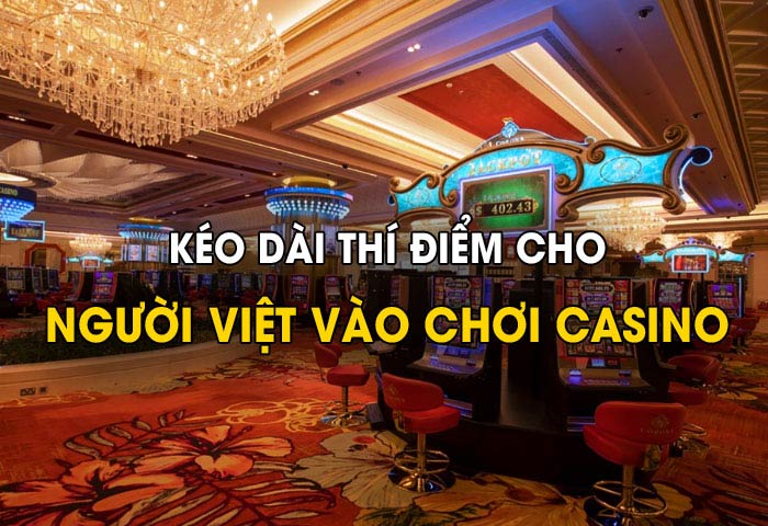 kéo dài thí điểm cho người việt vào chơi casino