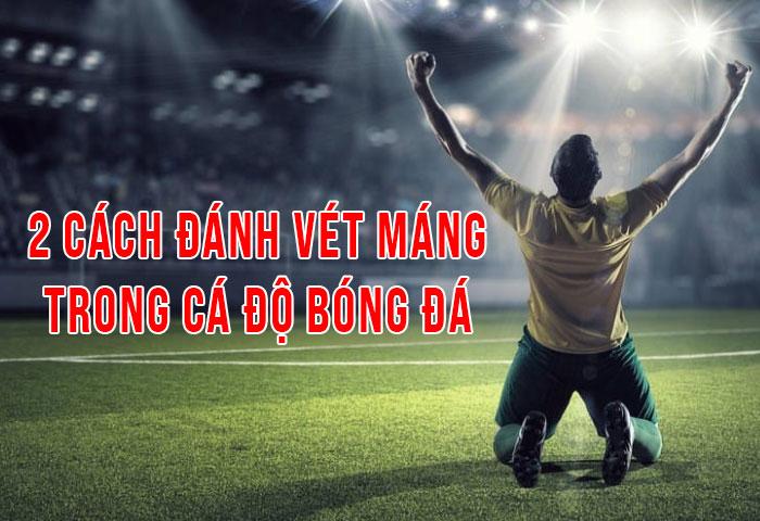 Chia sẻ 2 cách đánh vét máng trong cá độ bóng đá hiệu quả