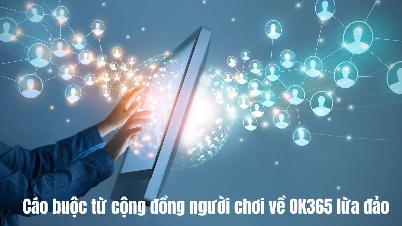 Cáo buộc từ cộng đồng người chơi về OK365 lừa đảo