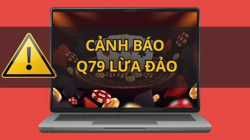 Nhà Cái Q79 Lừa Đảo: Hệ Lụy Và Cảnh Báo Cho Người Chơi